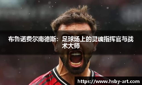 布鲁诺费尔南德斯：足球场上的灵魂指挥官与战术大师